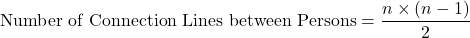\text{Number of Connection Lines between Persons} = \displaystyle \frac{n \times (n - 1)}{2}